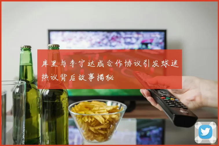库里与李宁达成合作协议引发球迷热议背后故事揭秘