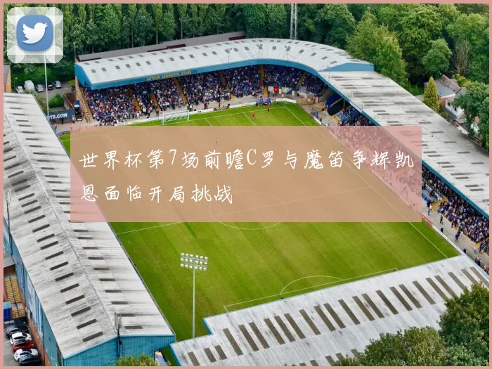 世界杯第7场前瞻C罗与魔笛争辉凯恩面临开局挑战