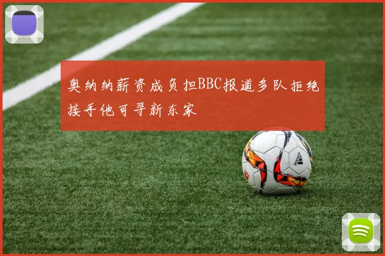 奥纳纳薪资成负担BBC报道多队拒绝接手他可寻新东家