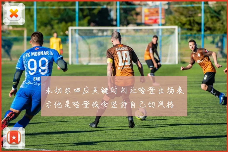 米切尔回应关键时刻让哈登出场表示他是哈登我会坚持自己的风格
